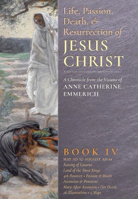 The Life, Passion, Death And Resurrection Of Jesus Christ, Book Iv