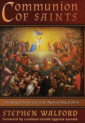 Communion Of Saints: The Unity Of Divine Love In The Mystical Body Of Christ