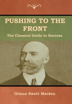 Pushing To The Front: The Classical Guide To Success (The Complete Volume; Part 1 & 2)