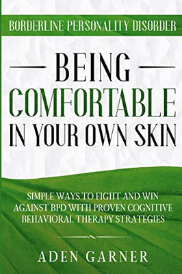 Borderline Personality Disorder: BEING COMFORTABLE IN YOUR OWN SKIN - Simple Ways To Fight and Win Against BPD With Proven Cognitive Behavioral Therapy