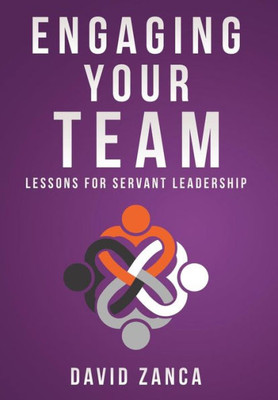 Engaging Your Team: Lessons For Servant Leadership