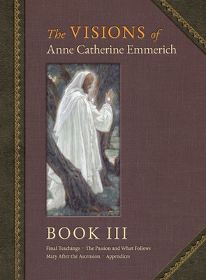 The Visions Of Anne Catherine Emmerich (Deluxe Edition): Book Iii