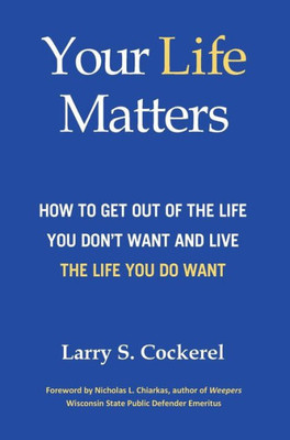 Your Life Matters: How To Get Out Of The Life You Don'T Want And Live The Life You Do Want