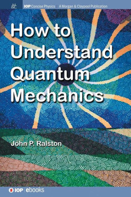 How To Understand Quantum Mechanics (Iop Concise Physics)