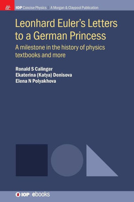 Leonhard Euler'S Letters To A German Princess: A Milestone In The History Of Physics Textbooks And More (Iop Concise Physics)