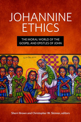 Johannine Ethics: The Moral World Of The Gospel And Epistles Of John