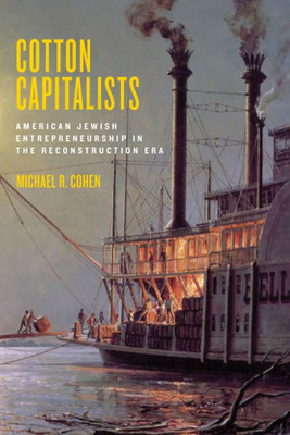 Cotton Capitalists: American Jewish Entrepreneurship In The Reconstruction Era (Goldstein-Goren Series In American Jewish History, 8)