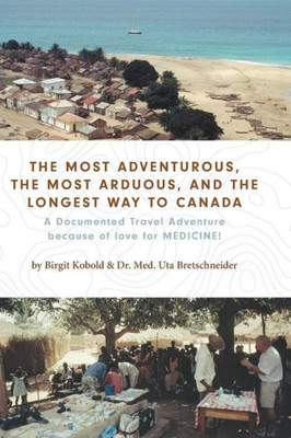 The Most Adventurous, The Most Arduous, And The Longest Way To Canada: A Documented Travel Adventure Because Of Love For Medicine!