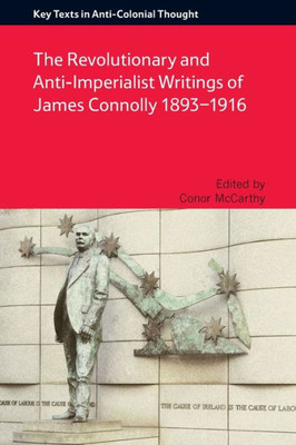 The Revolutionary And Anti-Imperialist Writings Of James Connolly 1893-1916 (Key Texts In Anti-Colonial Thought)