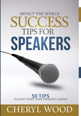 Success Tips For Speakers: 50 Tips To Jump-Start Your Speaking Career