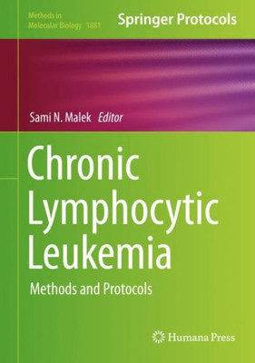 Chronic Lymphocytic Leukemia: Methods And Protocols (Methods In Molecular Biology, 1881)