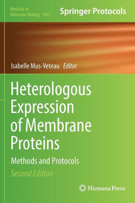 Heterologous Expression Of Membrane Proteins: Methods And Protocols (Methods In Molecular Biology, 1432)