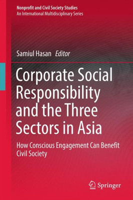 Corporate Social Responsibility And The Three Sectors In Asia: How Conscious Engagement Can Benefit Civil Society (Nonprofit And Civil Society Studies)