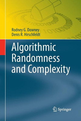 Algorithmic Randomness And Complexity (Theory And Applications Of Computability)