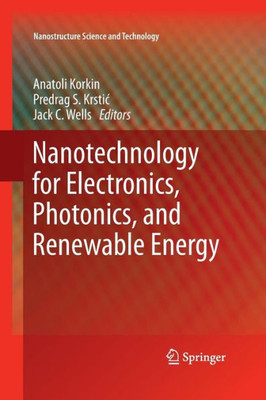 Nanotechnology For Electronics, Photonics, And Renewable Energy (Nanostructure Science And Technology)