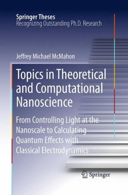 Topics In Theoretical And Computational Nanoscience: From Controlling Light At The Nanoscale To Calculating Quantum Effects With Classical Electrodynamics (Springer Theses)
