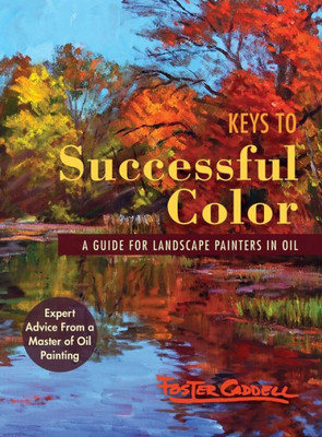 Keys To Successful Color: A Guide For Landscape Painters In Oil