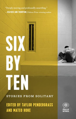 Six By Ten: Stories From Solitary (Voice Of Witness)