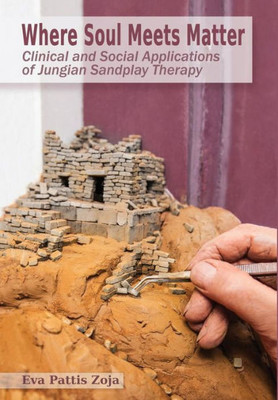 Where Soul Meets Matter: Clinical And Social Applications Of Jungian Sandplay Therapy