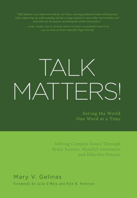 Talk Matters!: Saving The World One Word At A Time; Solving Complex Issues Through Brain Science, Mindful Awareness And Effective Process
