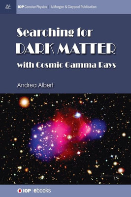 Searching For Dark Matter With Cosmic Gamma Rays (Iop Concise Physics)
