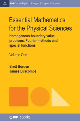 Essential Mathematics For The Physical Sciences, Volume 1: Homogenous Boundary Value Problems, Fourier Methods, And Special Functions (Iop Concise Physics)