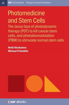 Photomedicine And Stem Cells: The Janus Face Of Photodynamic Therapy (Pdt) To Kill Cancer Stem Cells, And Photobiomodulation (Pbm) To Stimulate Normal Stem Cells (Iop Concise Physics)