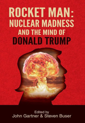 Rocket Man: Nuclear Madness And The Mind Of Donald Trump