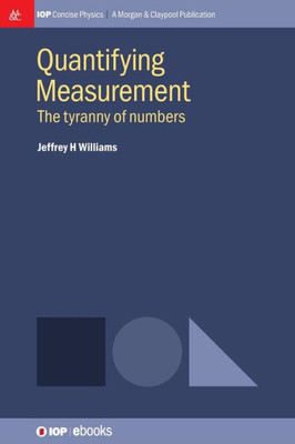 Quantifying Measurement: The Tyranny Of Numbers (Iop Concise Physics)