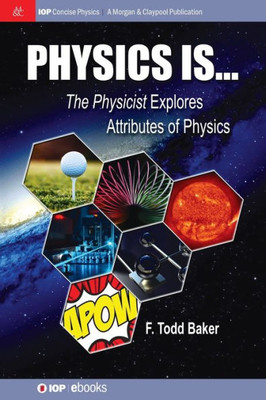 Physics Is...: The Physicist Explores Attributes Of Physics (Iop Concise Physics)