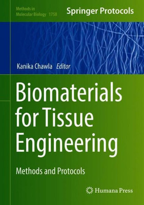Biomaterials For Tissue Engineering: Methods And Protocols (Methods In Molecular Biology, 1758)
