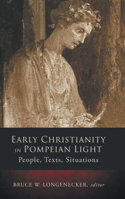 Early Christianity In Pompeian Light: People, Texts, Situations