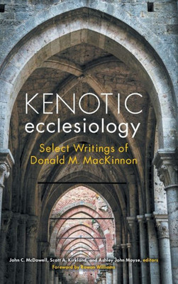 Kenotic Ecclesiology: Select Writings Of Donald M. Mackinnon