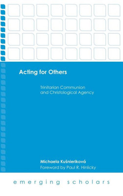 Acting For Others: Trinitarian Communion And Christological Agency (Emerging Scholars)