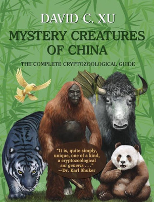 Mystery Creatures Of China: The Complete Cryptozoological Guide