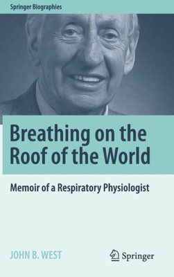Breathing On The Roof Of The World: Memoir Of A Respiratory Physiologist (Springer Biographies)
