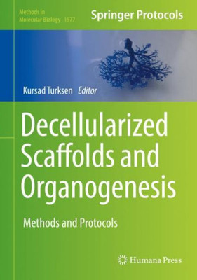 Decellularized Scaffolds And Organogenesis: Methods And Protocols (Methods In Molecular Biology, 1577)