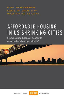 Affordable Housing In Us Shrinking Cities: From Neighborhoods Of Despair To Neighborhoods Of Opportunity?