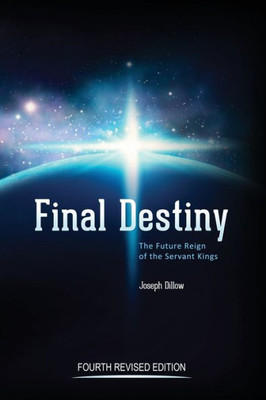 Final Destiny: The Future Reign Of The Servant Kings: Fourth Revised Edition Final Destiny: The Future Reign Of The Servant Kings: Fourth Revised Edition