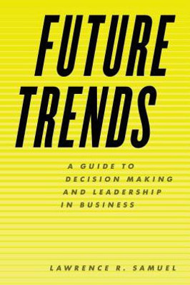 Future Trends: A Guide To Decision Making And Leadership In Business