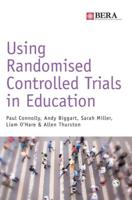 Using Randomised Controlled Trials In Education (Bera/Sage Research Methods In Education)
