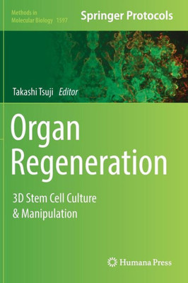 Organ Regeneration: 3D Stem Cell Culture & Manipulation (Methods In Molecular Biology, 1597)