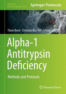 Alpha-1 Antitrypsin Deficiency: Methods And Protocols (Methods In Molecular Biology, 1639)