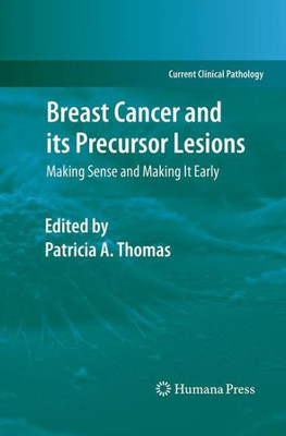 Breast Cancer And Its Precursor Lesions: Making Sense And Making It Early (Current Clinical Pathology)