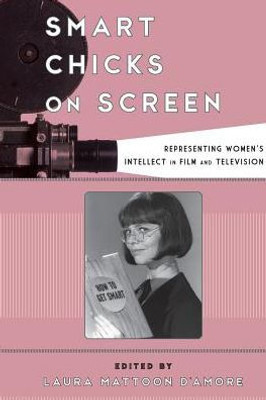 Smart Chicks On Screen: Representing Women'S Intellect In Film And Television (Film And History)