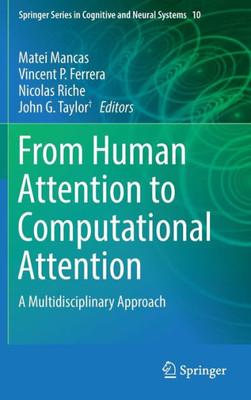 From Human Attention To Computational Attention: A Multidisciplinary Approach (Springer Series In Cognitive And Neural Systems, 10)