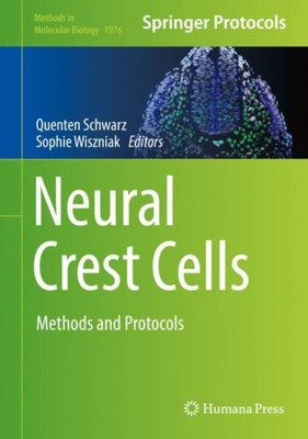 Neural Crest Cells: Methods And Protocols (Methods In Molecular Biology, 1976)