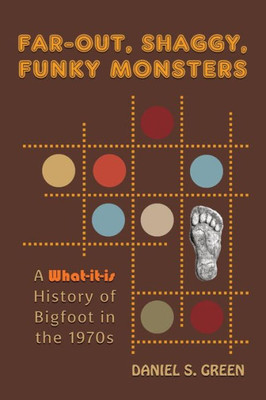 Far-Out, Shaggy, Funky Monsters: A What-It-Is History Of Bigfoot In The 1970S