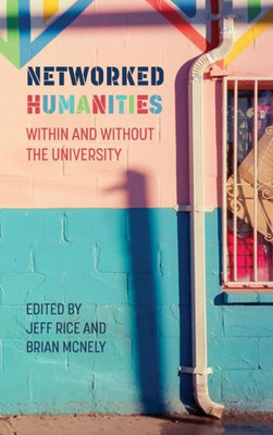 Networked Humanities: Within And Without The University (New Media Theory)