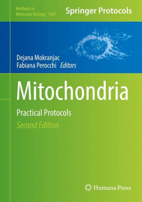 Mitochondria: Practical Protocols (Methods In Molecular Biology, 1567)